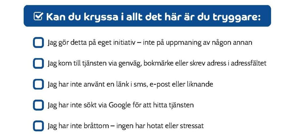 En checklista på svenska med fem påståenden om att använda en tjänst på ett säkert sätt, var och en med en tom kryssruta. Påståendena fokuserar på att agera självständigt, inte följa länkar och inte känna sig stressad eller jäktad.