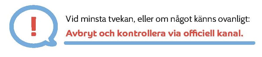 En pratbubbla med utropstecken och svensk text med uppmaning att avbryta och höra av sig via officiell kanal om något känns ovanligt eller tveksamt. Varningstexten är markerad med rött för att understryka.